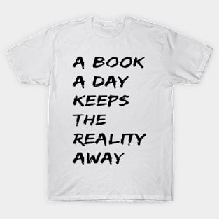 A Book A Day Keeps Reality Away Quote T-Shirt